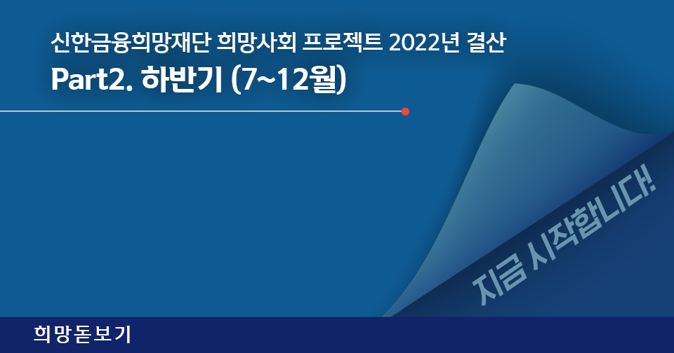 [희망돋보기] 신한금융희망재단 희망사회 프로젝트 2022년 결산 Part.2 하반기 (7~12월)